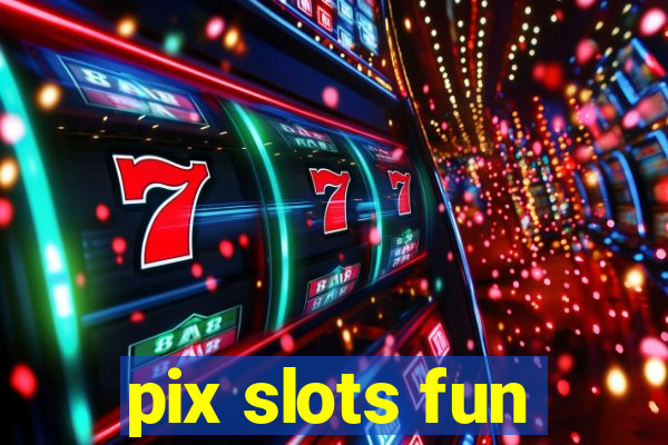 pix slots fun